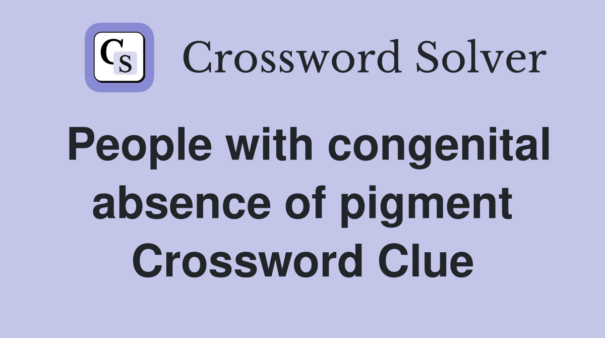 People with congenital absence of pigment Crossword Clue Answers